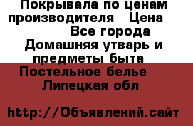 Покрывала по ценам производителя › Цена ­ 1 150 - Все города Домашняя утварь и предметы быта » Постельное белье   . Липецкая обл.